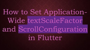 How to Set Application-Wide textScaleFactor and ScrollConfiguration in Flutter