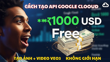 HƯỚNG DẪN TẠO API GOOGLE CLOUD - Nhận Miễn Phí ~ 1000 USD | Tạo Ảnh & Video Veo3 không giới hạn