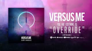 Versus Me - Override (Interlude)