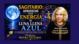 🌕 ♐SAGITARIO: APROVECHE ESTA ENERGÍA DE LUNA LLENA AZUL | Profecías Moyra Victoria Espiritual.
