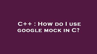 C++ : How do I use google mock in C? Net Worth