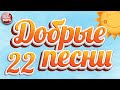 ДОБРЫЕ ПЕСНИ ☀ ДУШЕВНЫЕ ХИТЫ ДЛЯ ХОРОШЕГО НАСТРОЕНИЯ ☀ 22 ☀