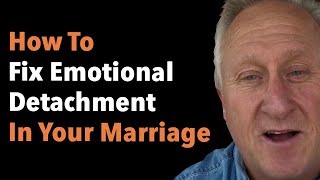 How To Fix Emotional Detachment In Your Marriage