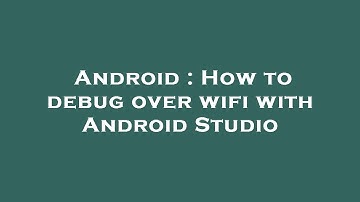 Android : How to debug over wifi with Android Studio