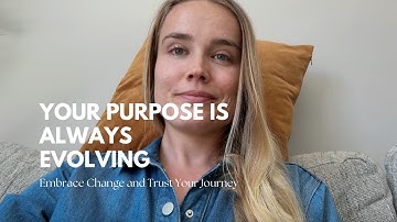Your Purpose Is Always Evolving | How to Embrace Change and Trust Your Journey