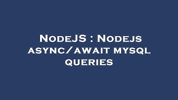NodeJS : Nodejs async/await mysql queries