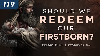 Should We Redeem Our Firstborn? | What spiritual lessons can we glean from this practice?