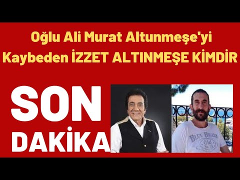 Oğlu Ali Murat Altunmeşe'yi Kaybeden İZZET ALTINMEŞE KİMDİR..