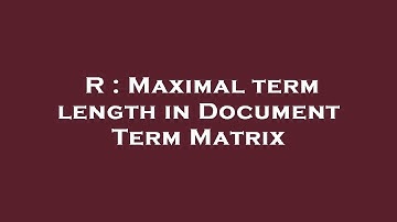 R : Maximal term length in Document Term Matrix