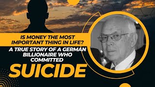 Is money the most important thing in life? True story of a German billionaire who committed suicide