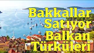 Bakkallar Satıyor - Balkan Türküleri