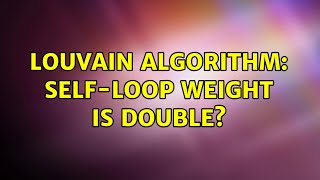 Louvain Algorithm Self-Loop Weight Is Double? 2 Solutions