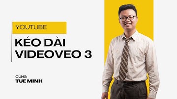 Hướng dẫn kéo dài 1 video VEO 3 lên nhiều phút liền mạch