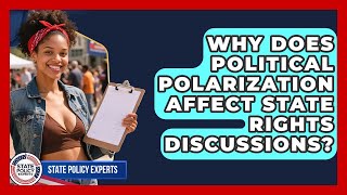 Why Does Political Polarization Affect State Rights Discussions? - State Policy Experts