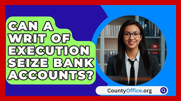Can A Writ Of Execution Seize Bank Accounts? - CountyOffice.org