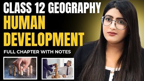 Human Development Class 12 Geography Full Chapter Explanation