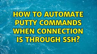 How to automate putty commands when connection is through ssh?