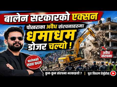 बालेन सरकारकाे एक्सन पाेखराका अबैध संरचनाहरुमा धमाधम डाेजर चल्याे