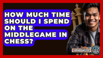 How Much Time Should I Spend On The Middlegame In Chess? - The Board Game Xpert