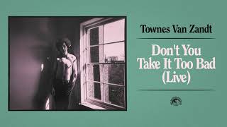 Townes Van Zandt -  Don&#39;t You Take It Too Bad (Live)