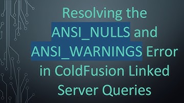 Resolving the ANSI_NULLS and ANSI_WARNINGS Error in ColdFusion Linked Server Queries