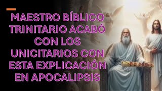 MAESTRO BÍBLICO TRINITARIO ACABÓ CON LOS UNICITARIOS CON ESTA EXPLICACIÓN EN APOCALIPSIS