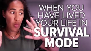 When You Have Lived Your Life in Survival Mode.