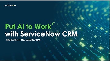 Putting AI to Work for Customers: Introduction to Now Assist for CSM