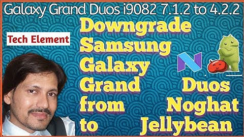 Galaxy Grand Duos | Downgrade from Noghat 7.1.2 to Jellybean 4.2.2 | Tech Element