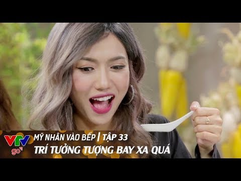 Video Mỹ Nhân Vào Bếp| Tập 33 | Trí Tưởng Tượng Bay Xa Quá - youtube
