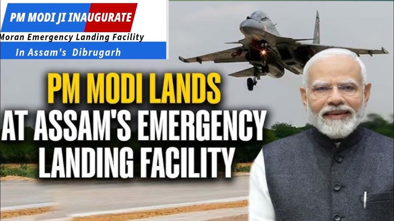PM Modi Strengthens Northeast Security with Moran Emergency Landing Facility