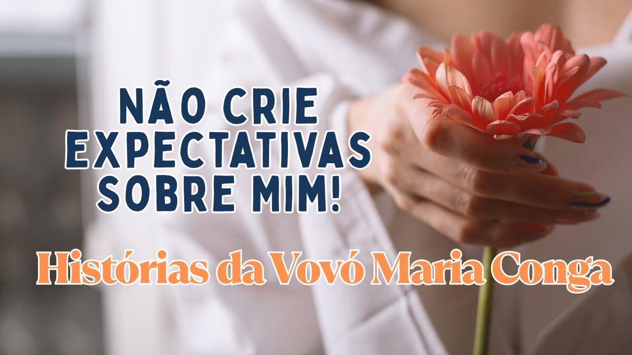 Não Crie Expectativas Sobre Mim I Histórias da Vovó Maria Conga