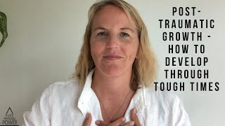 How can we grow through adversity The qualities of post-traumatic growth.
