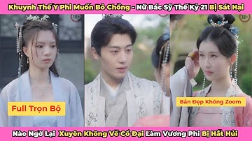 Khuynh Thế Y Phi Muốn Bỏ Chồng - Nữ bác sĩ thế kỷ 21 xuyên không làm thái tử phi bị chồng hắt hủi...