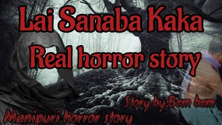 Lai sanaba Kaka/Real horror story/Asengba wari/Manipuri horror story