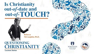 Is Christianity Out-of-Date? | Lecture Three - Rebecca McLaughlin (Questioning Christianity)