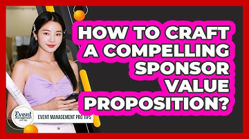 How To Craft A Compelling Sponsor Value Proposition?