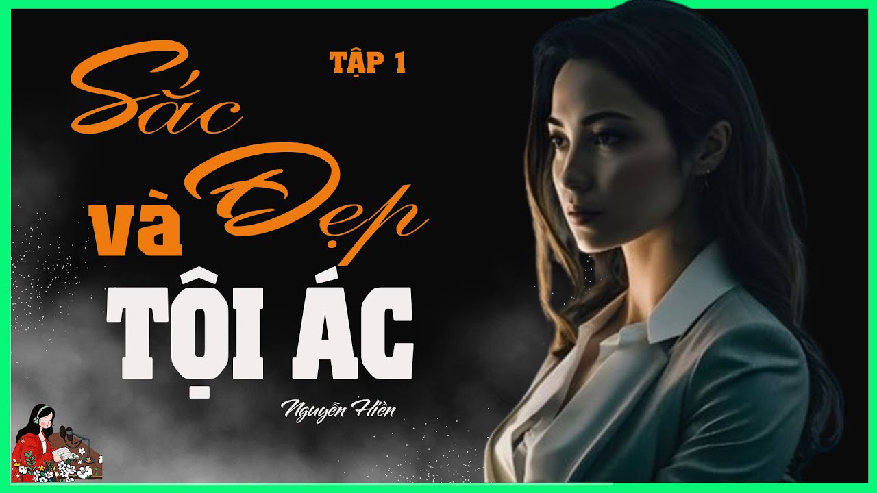 BÍ ẨN cô gái làm tình nhân của hai cha con: SẮC ĐẸP VÀ TỘI ÁC (TẬP 1/3) - Tác giả Nguyễn Hiền