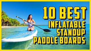 The 10 Best Inflatable Standup Paddle Boards for 2020
