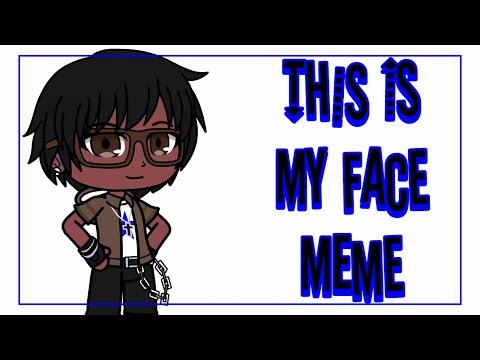 THIS IS MY FACE - Meme | Gacha Club