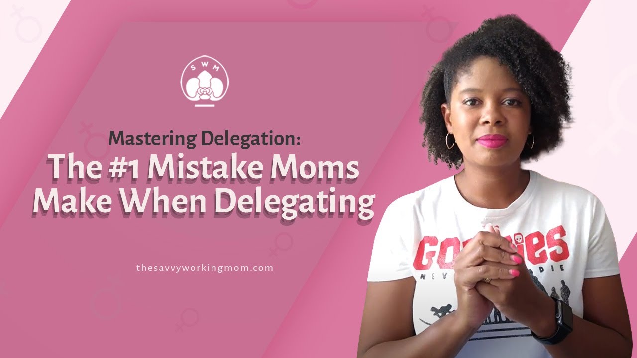 Mastering Delegation: The #1 Mistake Moms Make When Delegating
