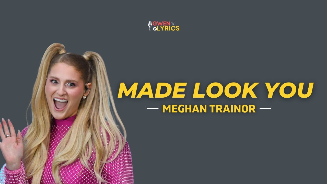 Meghan Trainor - Made Look You, Lyrics