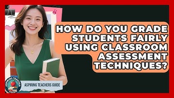 How Do You Grade Students Fairly Using Classroom Assessment Techniques? - Aspiring Teacher Guide