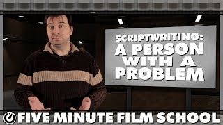 Scriptwriting: A Person With A Problem - Five Minute Film School