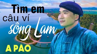 Tìm Em Câu Ví Sông Lam  A Páo  Dân ca xứ Nghệ triệu người mê