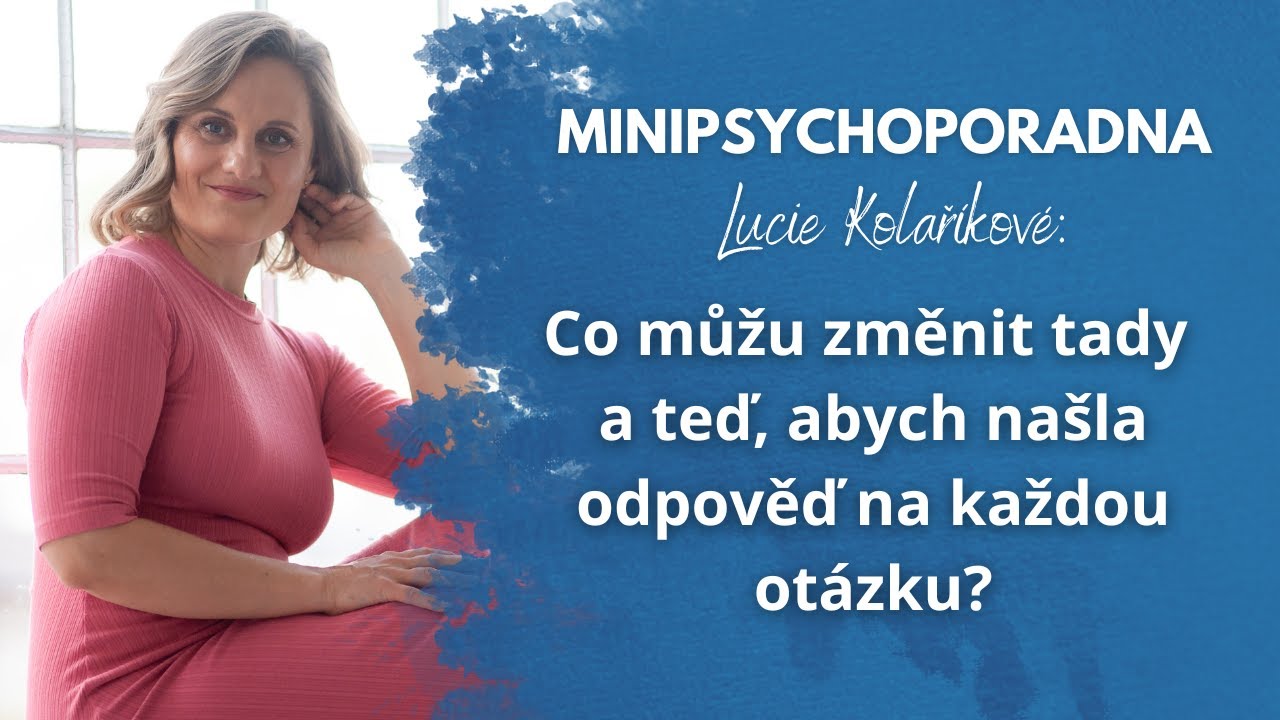 Minipsychoporadna Lucie Kolaříkové: Co můžu změnit tady a teď, abych našla odpověď na každou otázku?
