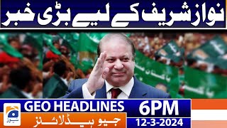 Geo News Headlines 6 PM - 𝐁𝐢𝐠 𝐍𝐞𝐰𝐬 𝐟𝐨𝐫 𝐍𝐚𝐰𝐚𝐳 𝐒𝐡𝐚𝐫𝐢𝐟 | 12 March 2024