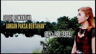 SARAH ROMANTIKA. Jangan Paksa Bertahan Cipt: Acil Pasra