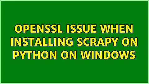 OpenSSL issue when installing scrapy on Python on windows (2 Solutions!!)