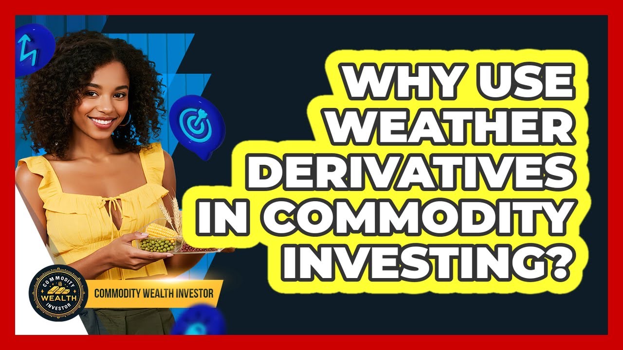 Why Use Weather Derivatives In Commodity Investing? - Commodity Wealth Investor